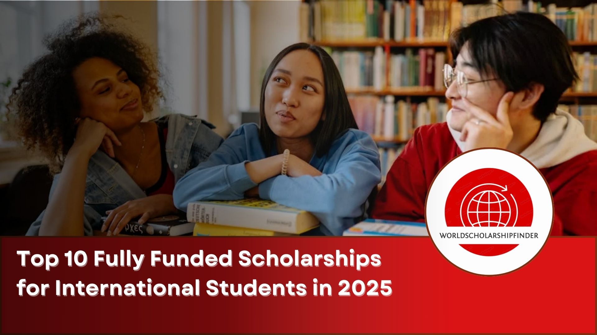 Top 10 Fully Funded Scholarships for International Students in 2025 ...